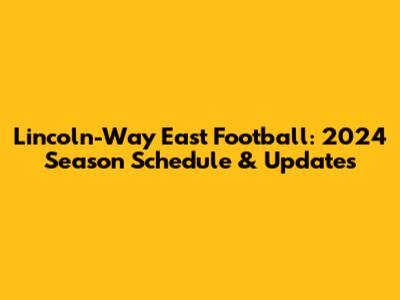 Lincoln-Way East Football: 2024 Season Schedule & Updates
