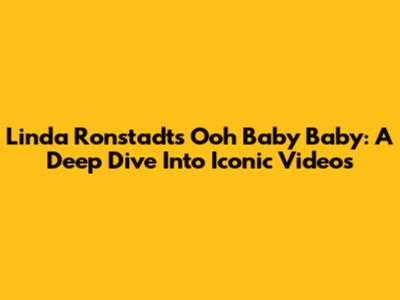 Linda Ronstadt's 'Ooh Baby Baby': A Deep Dive Into Iconic Videos