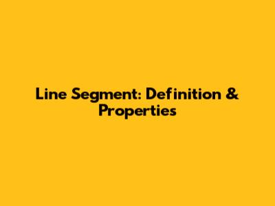 Line Segment: Definition & Properties