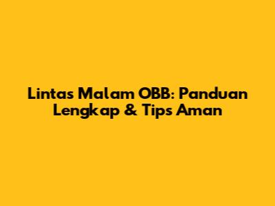 Lintas Malam OBB: Panduan Lengkap & Tips Aman