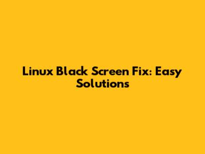 Linux Black Screen Fix: Easy Solutions