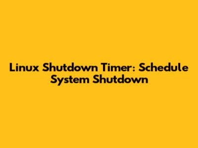 Linux Shutdown Timer: Schedule System Shutdown