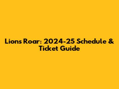 Lions Roar: 2024-25 Schedule & Ticket Guide