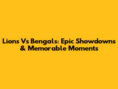 Lions Vs Bengals: Epic Showdowns & Memorable Moments