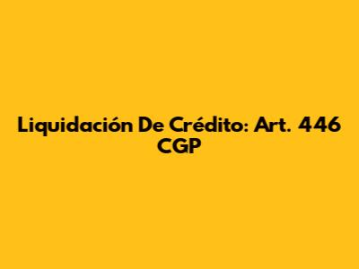 Liquidación De Crédito: Art. 446 CGP