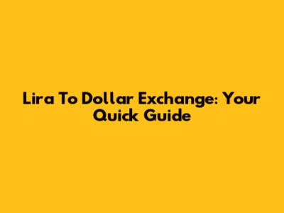 Lira To Dollar Exchange: Your Quick Guide