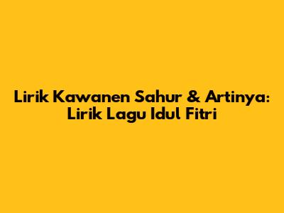 Lirik Kawanen Sahur & Artinya: Lirik Lagu Idul Fitri