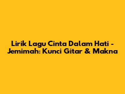 Lirik Lagu "Cinta Dalam Hati" - Jemimah: Kunci Gitar & Makna