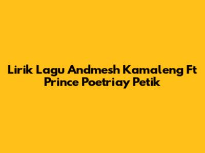 Lirik Lagu Andmesh Kamaleng Ft Prince Poetriay Petik