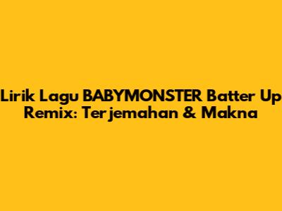 Lirik Lagu BABYMONSTER Batter Up Remix: Terjemahan & Makna