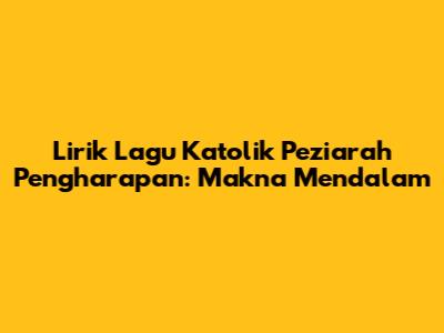 Lirik Lagu Katolik Peziarah Pengharapan: Makna Mendalam