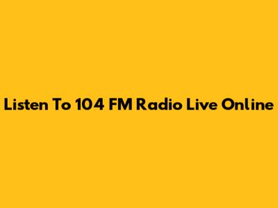 Listen To 104 FM Radio Live Online