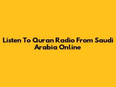 Listen To Quran Radio From Saudi Arabia Online