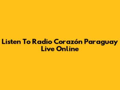 Listen To Radio Corazón Paraguay Live Online