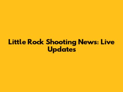 Little Rock Shooting News: Live Updates