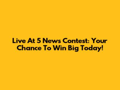 Live At 5 News Contest: Your Chance To Win Big Today!