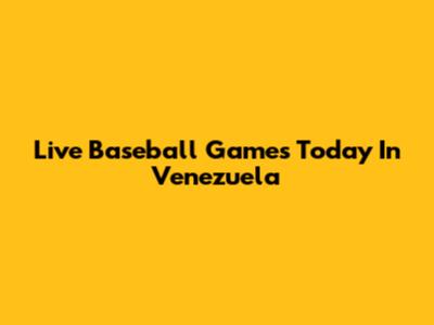 Live Baseball Games Today In Venezuela