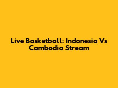 Live Basketball: Indonesia Vs Cambodia Stream