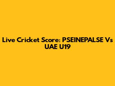 Live Cricket Score: PSEINEPALSE Vs UAE U19