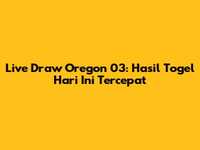 Live Draw Oregon 03: Hasil Togel Hari Ini Tercepat