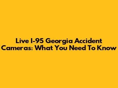 Live I-95 Georgia Accident Cameras: What You Need To Know