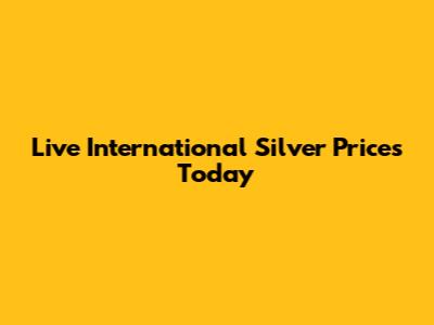 Live International Silver Prices Today