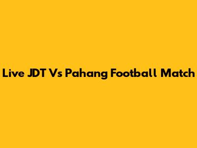 Live JDT Vs Pahang Football Match