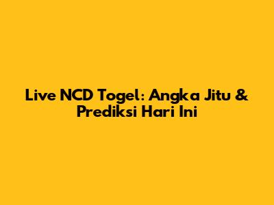 Live NCD Togel: Angka Jitu & Prediksi Hari Ini
