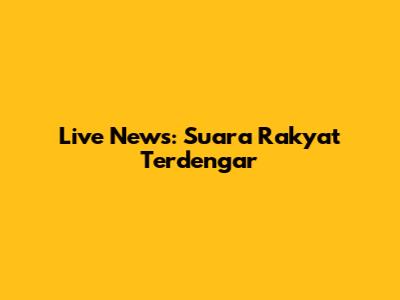 Live News: Suara Rakyat Terdengar