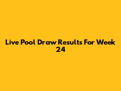 Live Pool Draw Results For Week 24