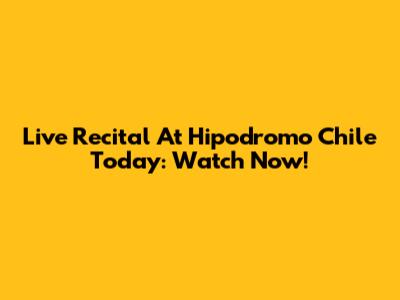 Live Recital At Hipodromo Chile Today: Watch Now!