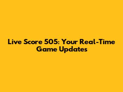 Live Score 505: Your Real-Time Game Updates