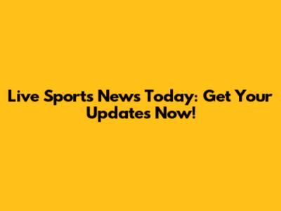 Live Sports News Today: Get Your Updates Now!