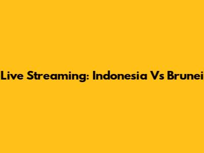 Live Streaming: Indonesia Vs Brunei