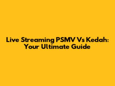 Live Streaming PSMV Vs Kedah: Your Ultimate Guide