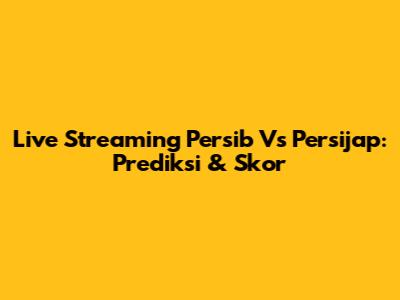 Live Streaming Persib Vs Persijap: Prediksi & Skor