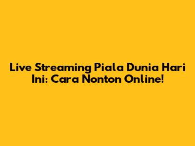 Live Streaming Piala Dunia Hari Ini: Cara Nonton Online!