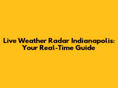 Live Weather Radar Indianapolis: Your Real-Time Guide