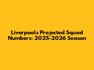 Liverpool's Projected Squad Numbers: 2025-2026 Season