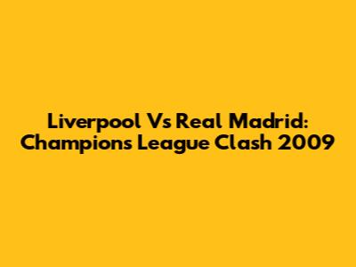 Liverpool Vs Real Madrid: Champions League Clash 2009