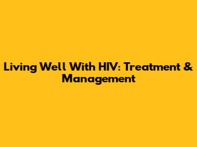 Living Well With HIV: Treatment & Management