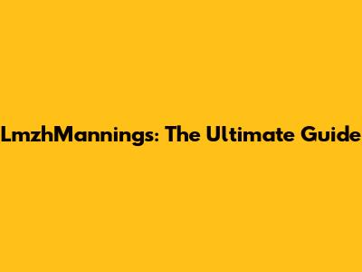 LmzhMannings: The Ultimate Guide