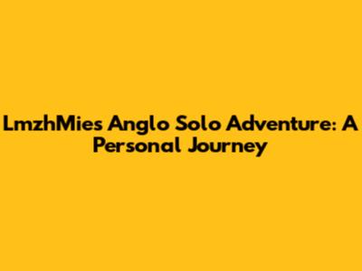 LmzhMie's Anglo Solo Adventure: A Personal Journey