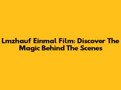 Lmzhauf Einmal Film: Discover The Magic Behind The Scenes