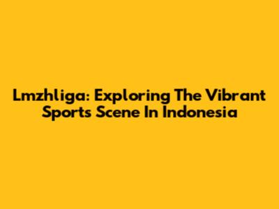 Lmzhliga: Exploring The Vibrant Sports Scene In Indonesia