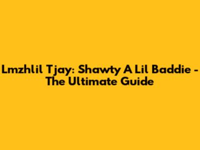 Lmzhlil Tjay: Shawty A Lil Baddie - The Ultimate Guide