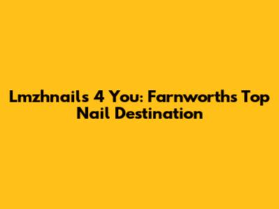 Lmzhnails 4 You: Farnworth's Top Nail Destination