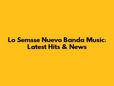 Lo Semsse Nuevo Banda Music: Latest Hits & News