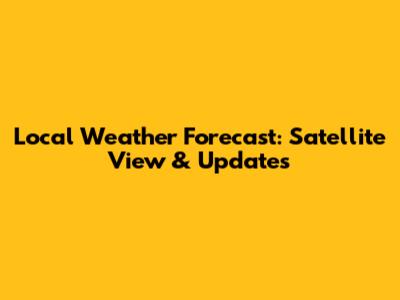 Local Weather Forecast: Satellite View & Updates