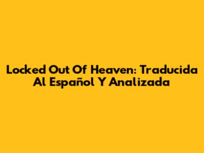 Locked Out Of Heaven: Traducida Al Español Y Analizada